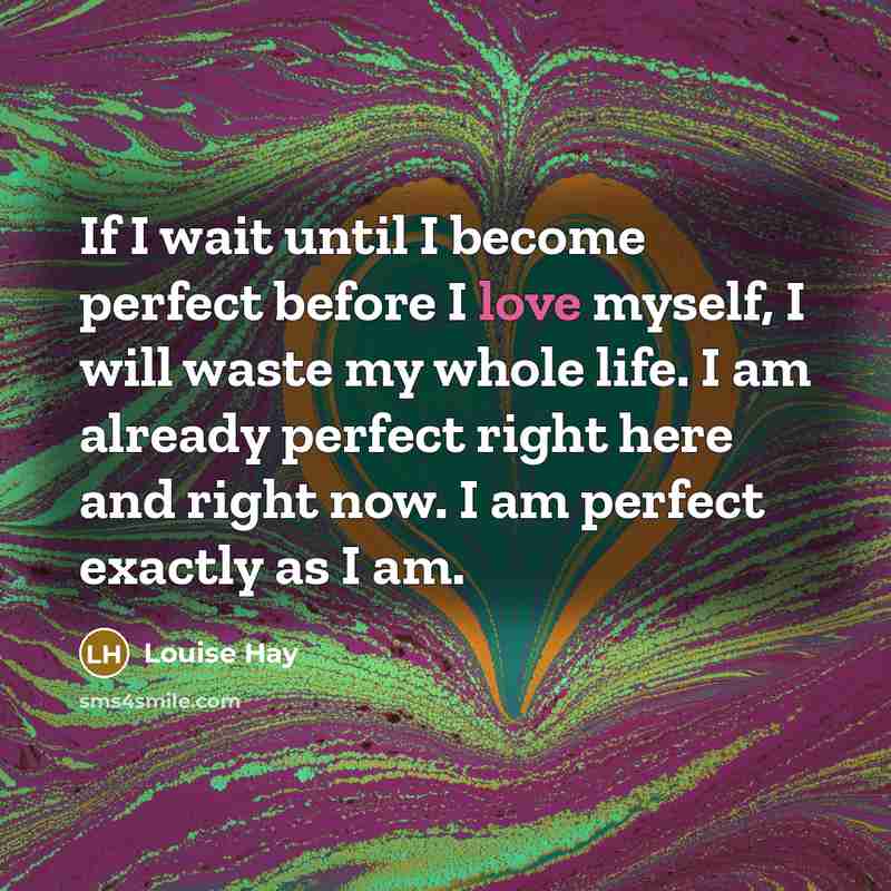 “If I wait until I become perfect before I love…” quote by Louise Hay