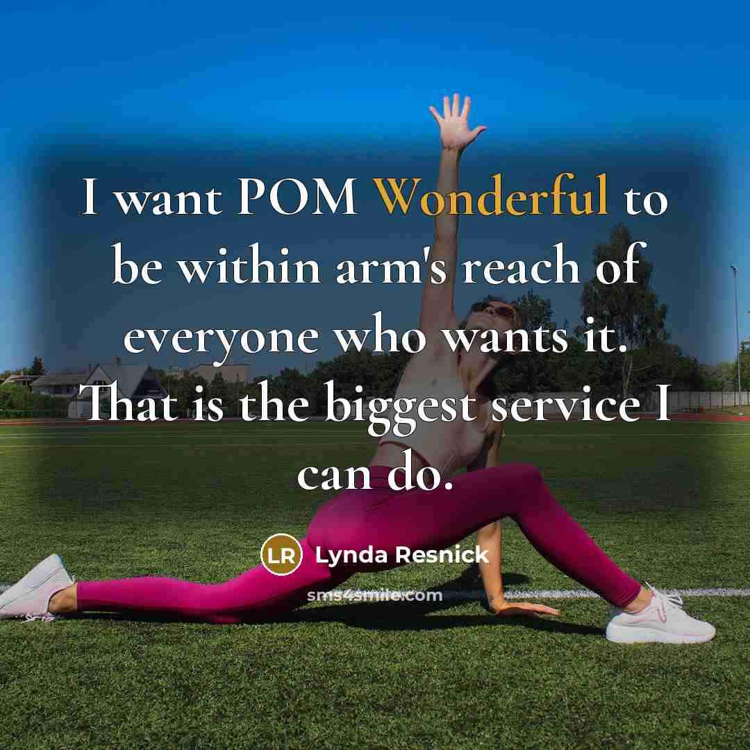 “I want POM Wonderful to be within arm's reach of…” quote by Lynda Resnick