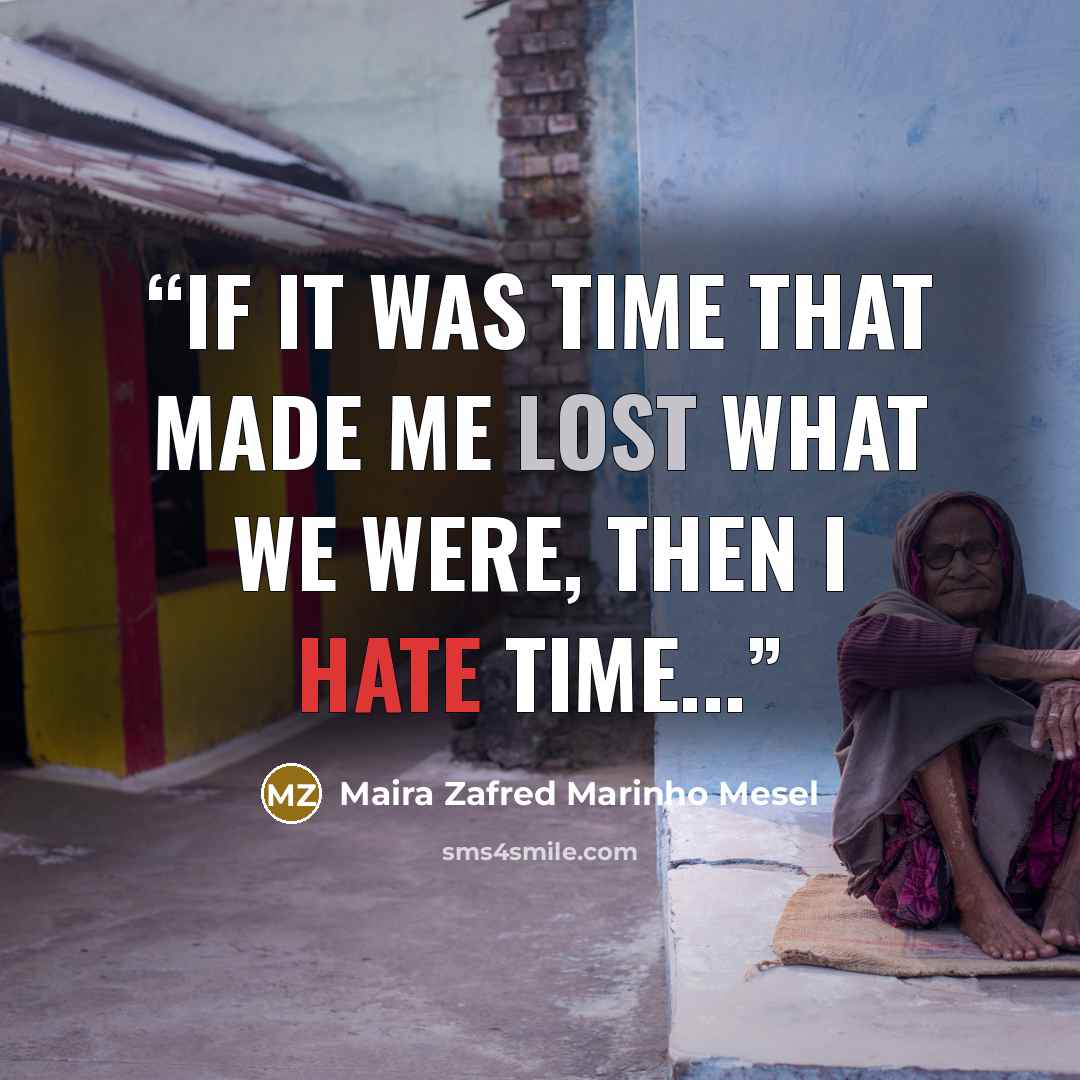 “if it was time that made me lost what we were, then i hate time...” quote by Maira Zafred Marinho Mesel