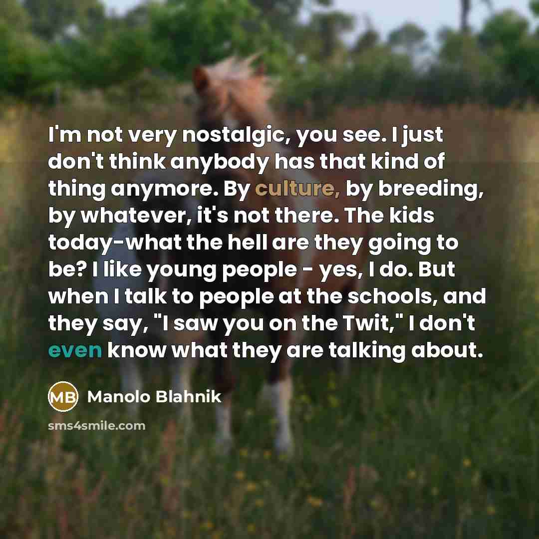 “I'm not very nostalgic, you see. I just don't think…” quote by Manolo Blahnik