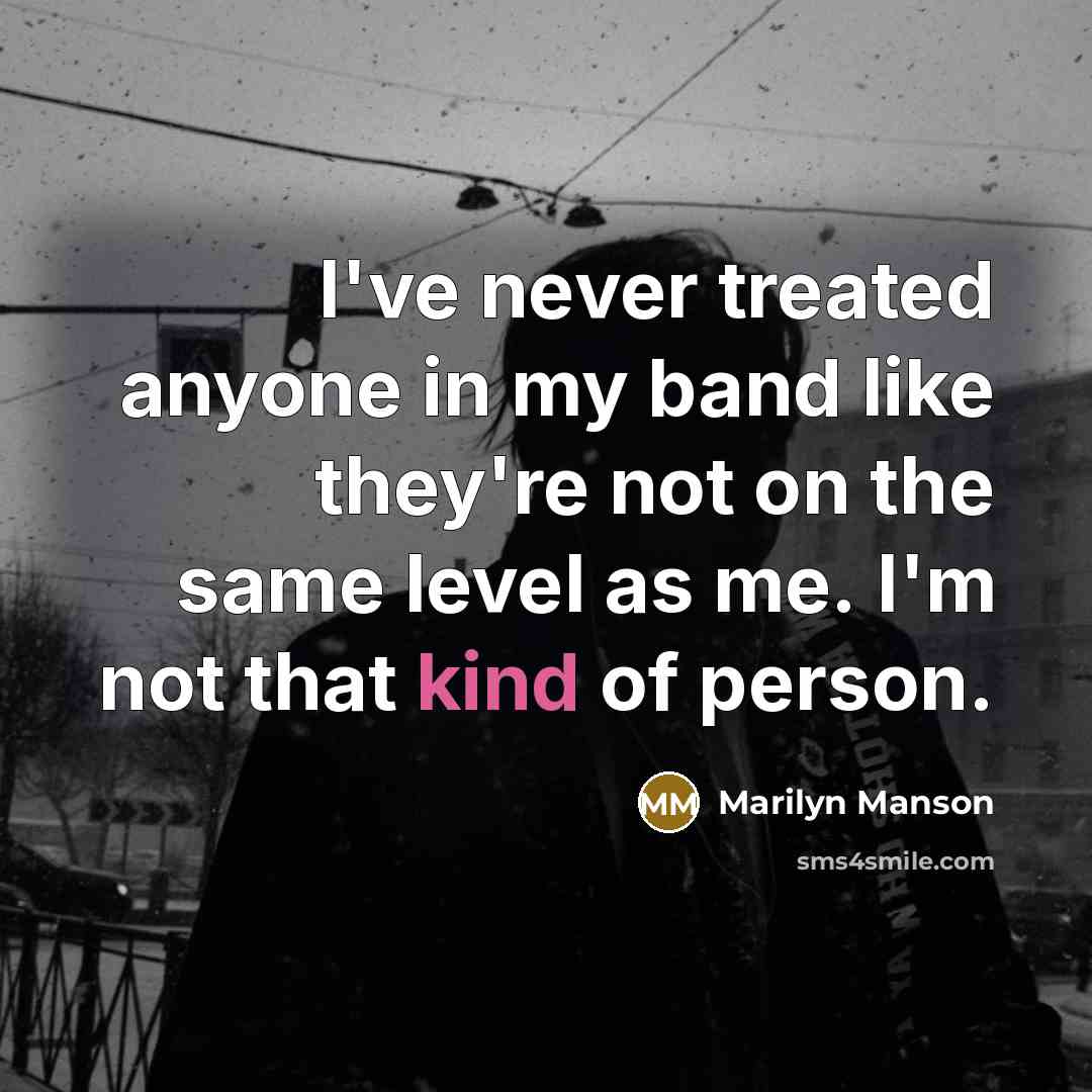 “I've never treated anyone in my band like they're not…” quote by Marilyn Manson