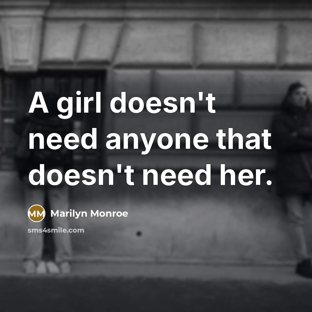 “A girl doesn't need anyone that doesn't need her.…” quote by Marilyn Monroe
