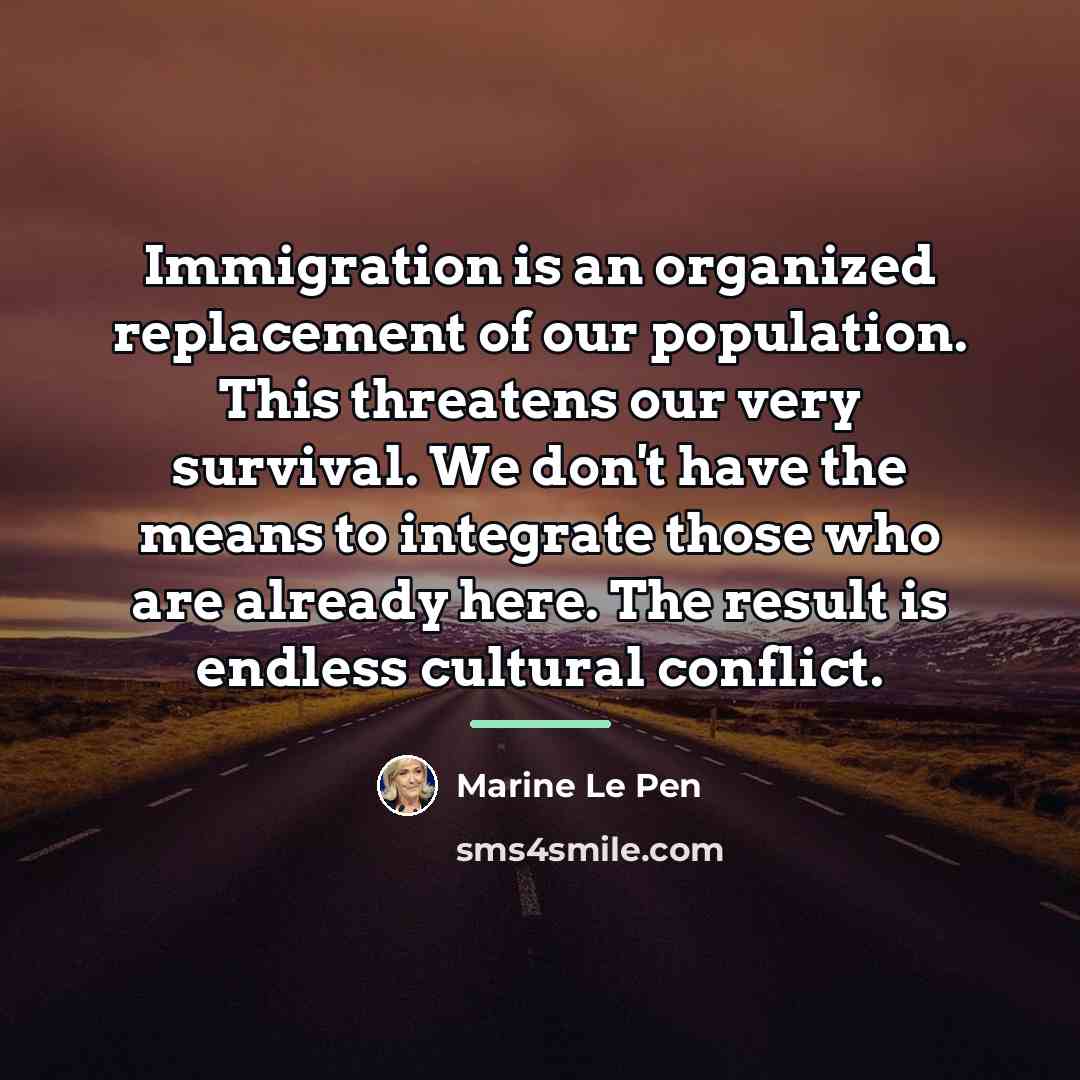 “Immigration is an organized replacement of our population. This threatens…” quote by Marine Le Pen