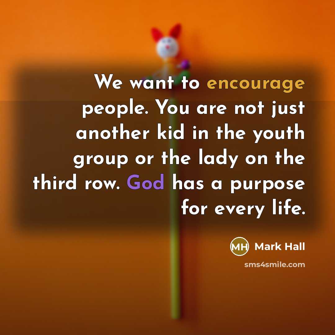 “We want to encourage people. You are not just another…” quote by Mark Hall