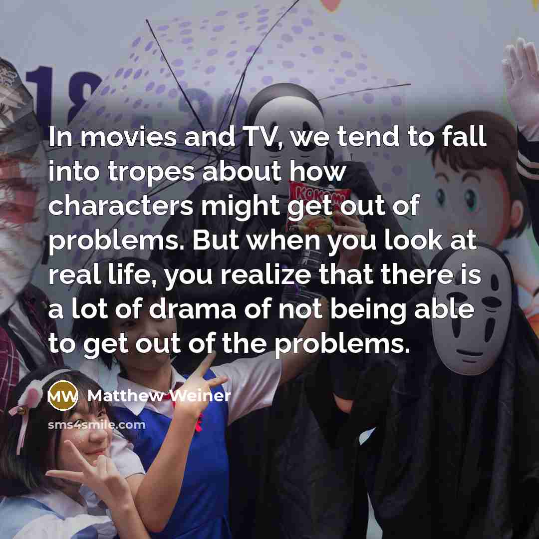 “In movies and TV, we tend to fall into tropes…” quote by Matthew Weiner