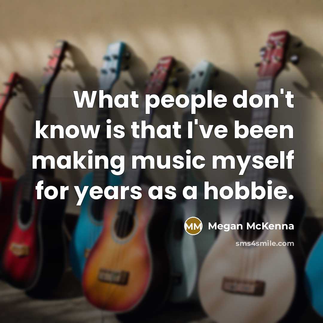 “What people don't know is that I've been making music…” quote by Megan McKenna