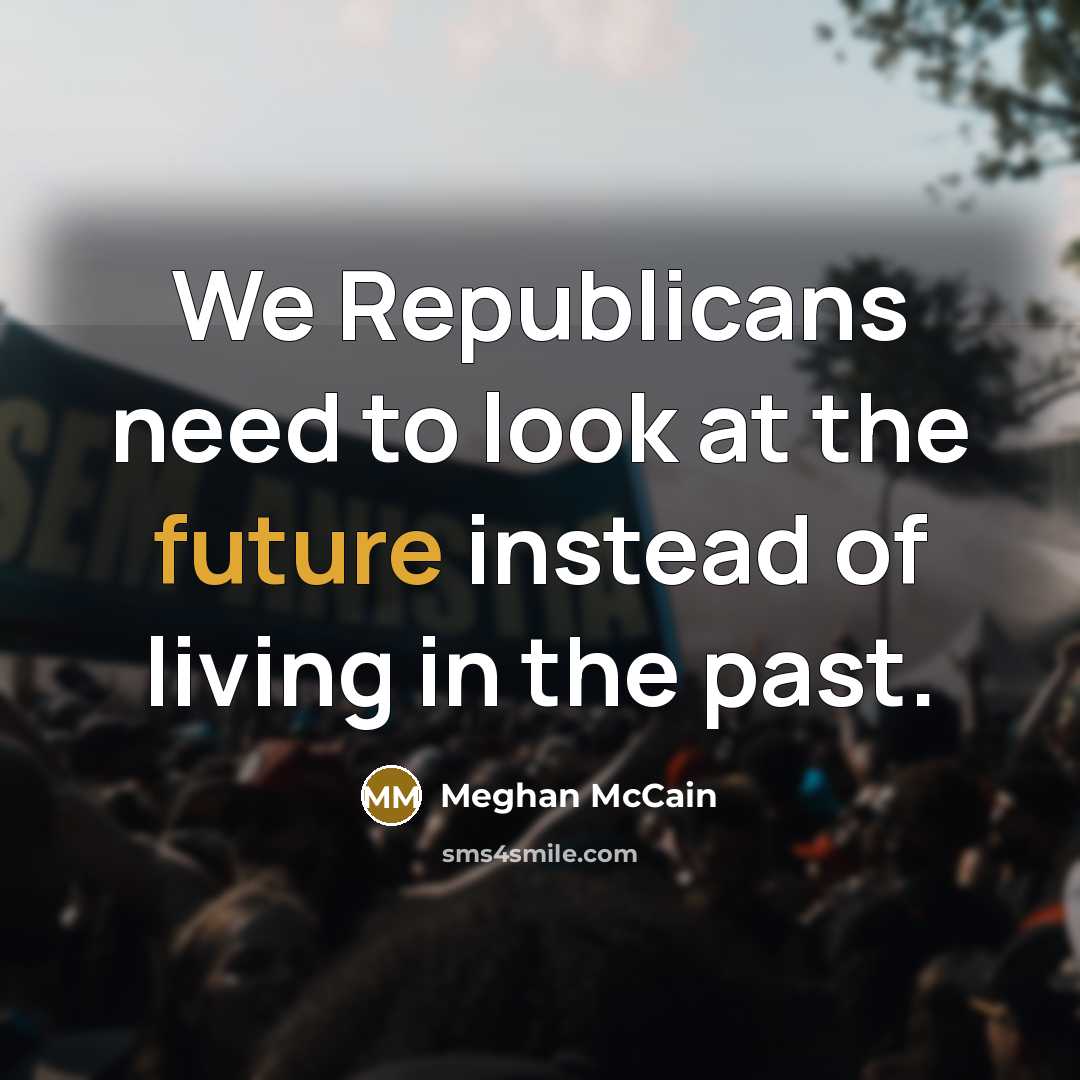 “We Republicans need to look at the future instead of…” quote by Meghan McCain