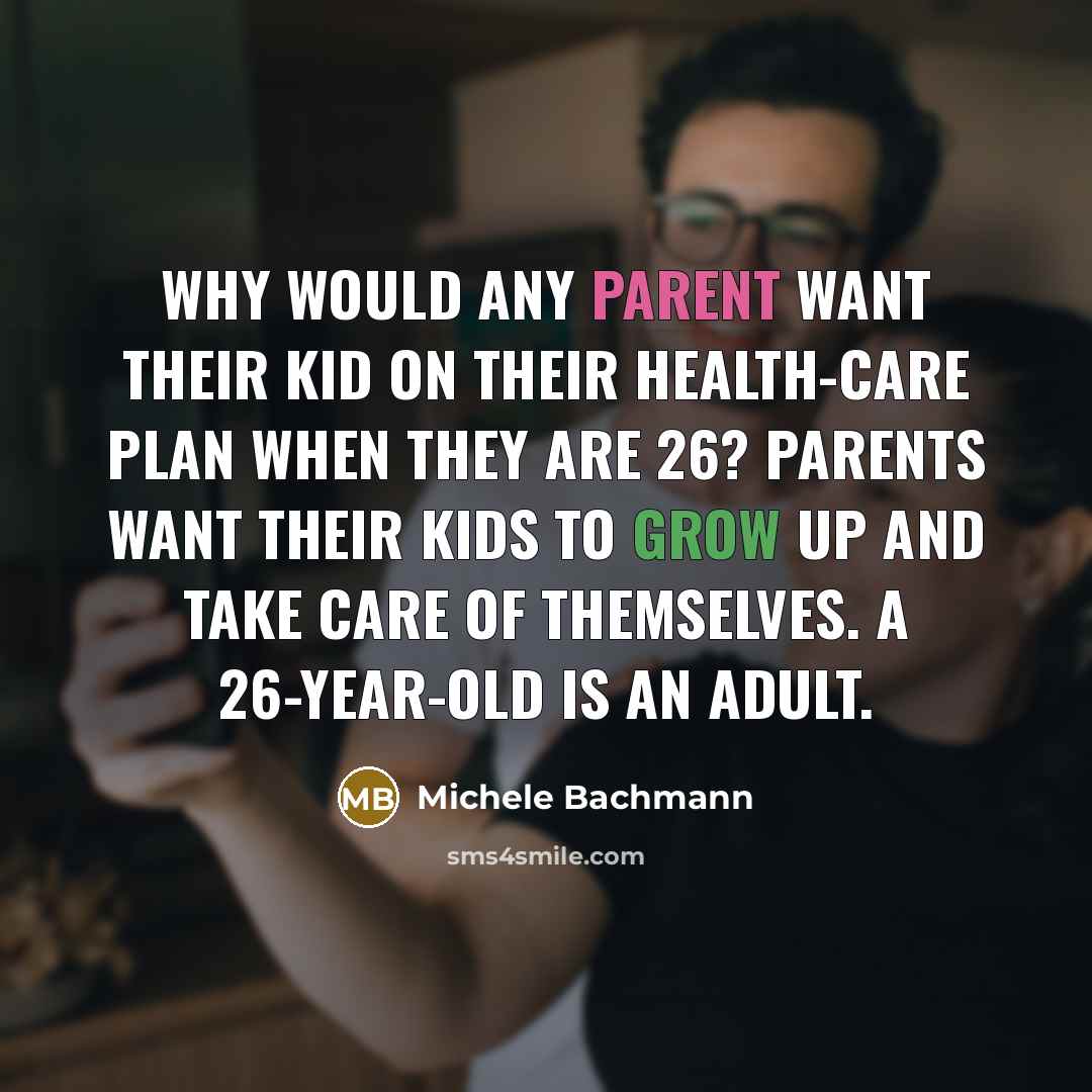 “Why would any parent want their kid on their health-care…” quote by Michele Bachmann