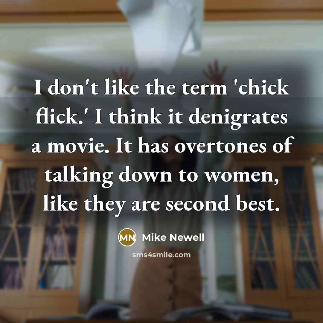 “I don't like the term 'chick flick.' I think it…” quote by Mike Newell