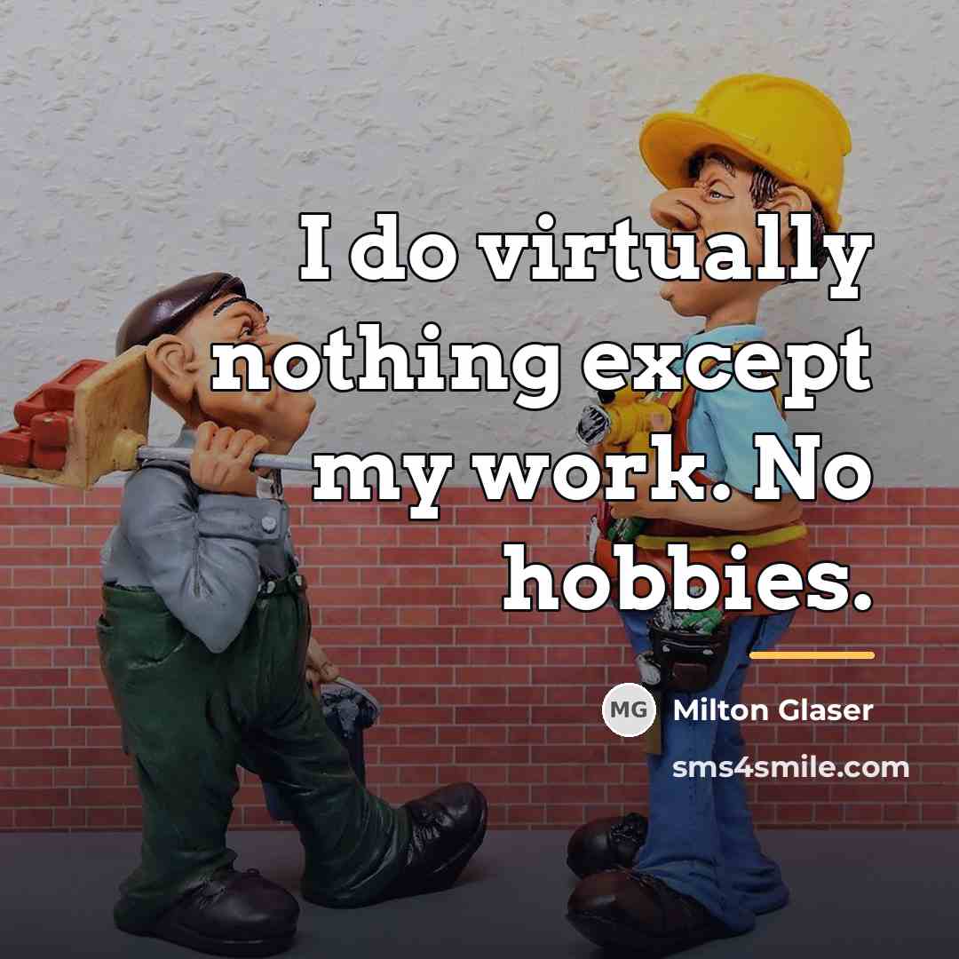 “I do virtually nothing except my work. No hobbies.…” quote by Milton Glaser