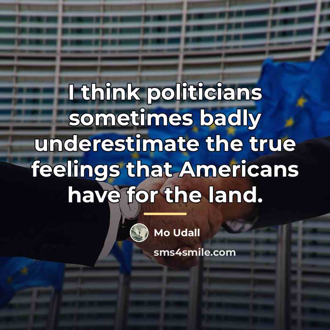 “I think politicians sometimes badly underestimate the true feelings that…” quote by Mo Udall