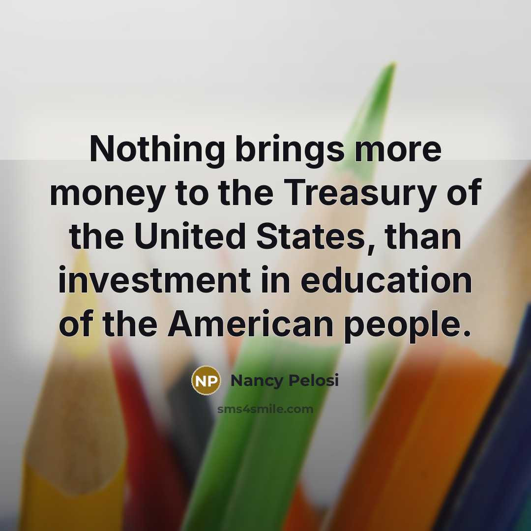 “Nothing brings more money to the Treasury of the United…” quote by Nancy Pelosi