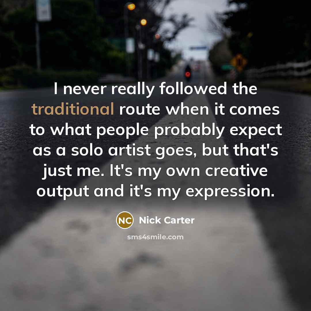 “I never really followed the traditional route when it comes…” quote by Nick Carter