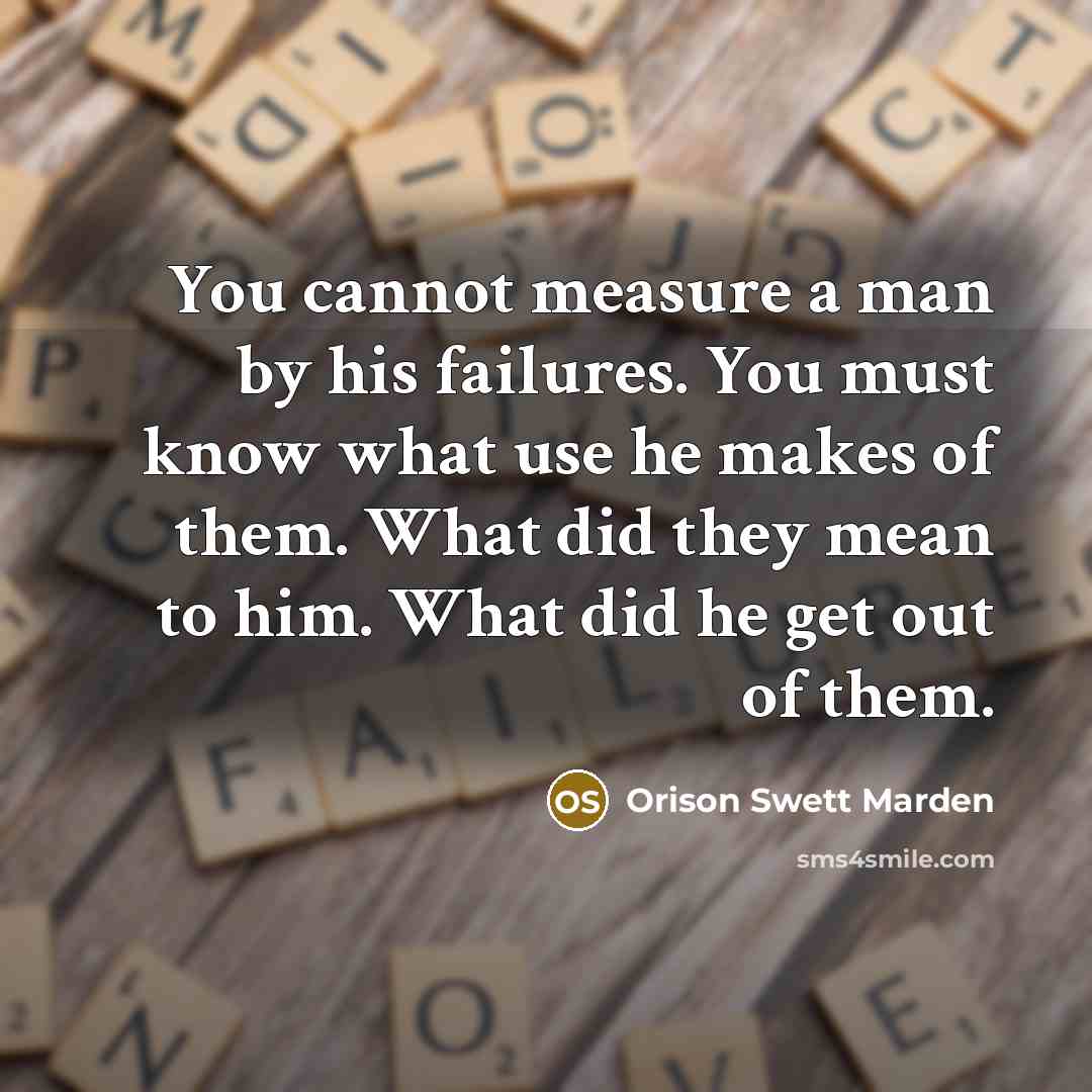 “You cannot measure a man by his failures. You must…” quote by Orison Swett Marden