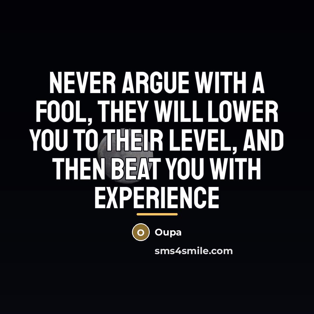 “Never argue with a fool, they will lower you to…” quote by Oupa