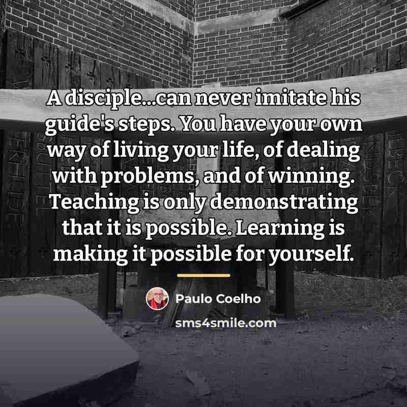 “A disciple...can never imitate his guide's steps. You have your…” quote by Paulo Coelho