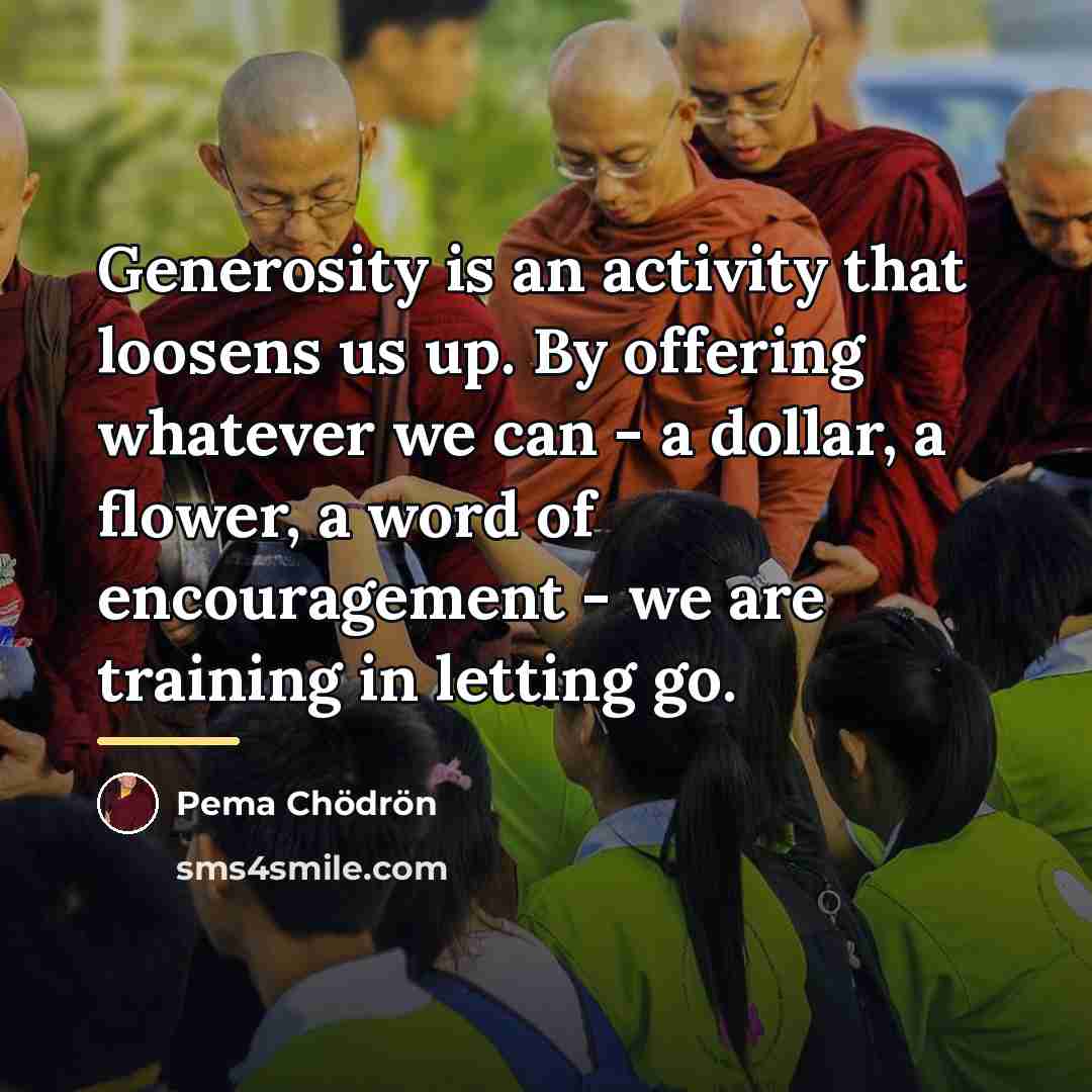 “Generosity is an activity that loosens us up. By offering…” quote by Pema Chodron