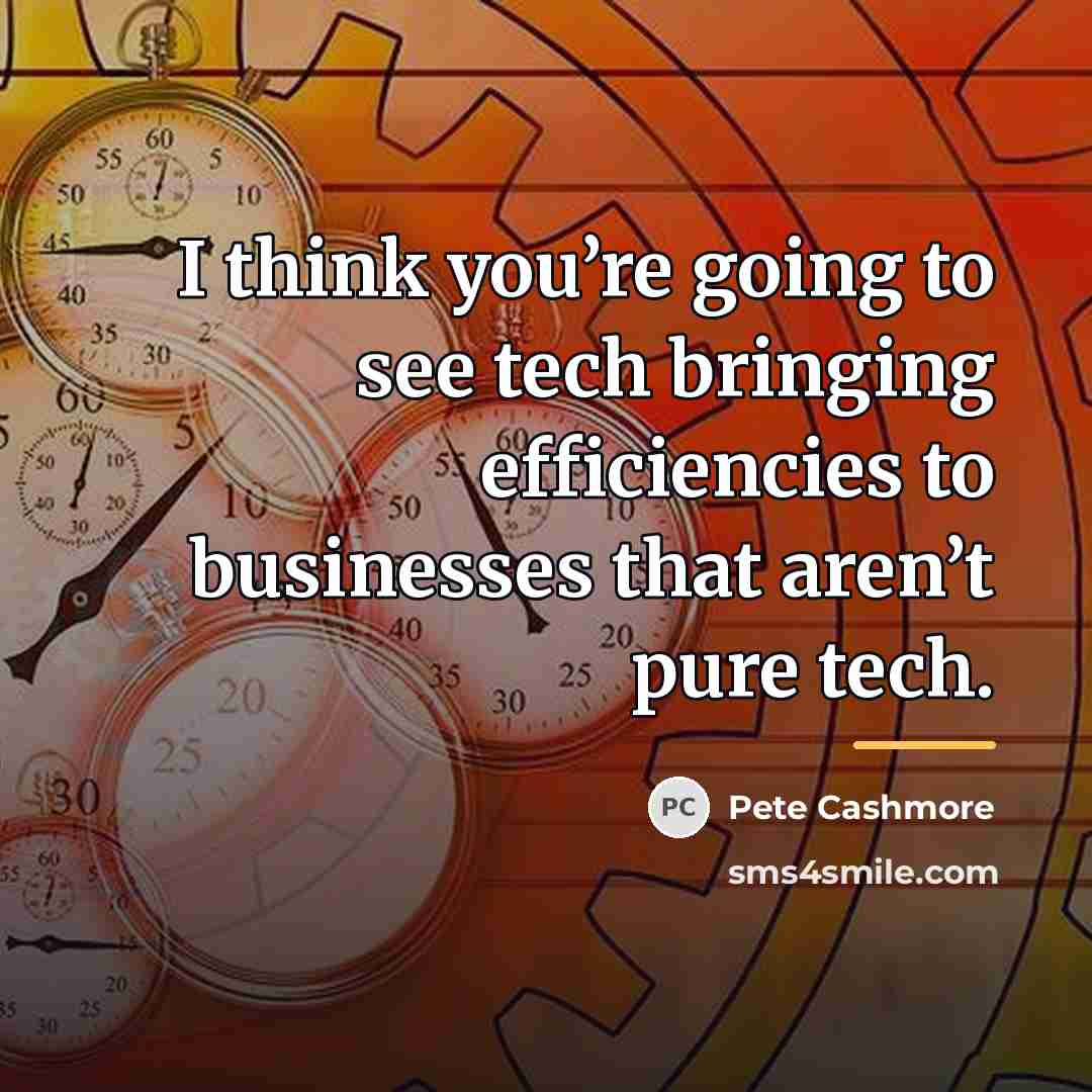 “I think you’re going to see tech bringing efficiencies to…” quote by Pete Cashmore