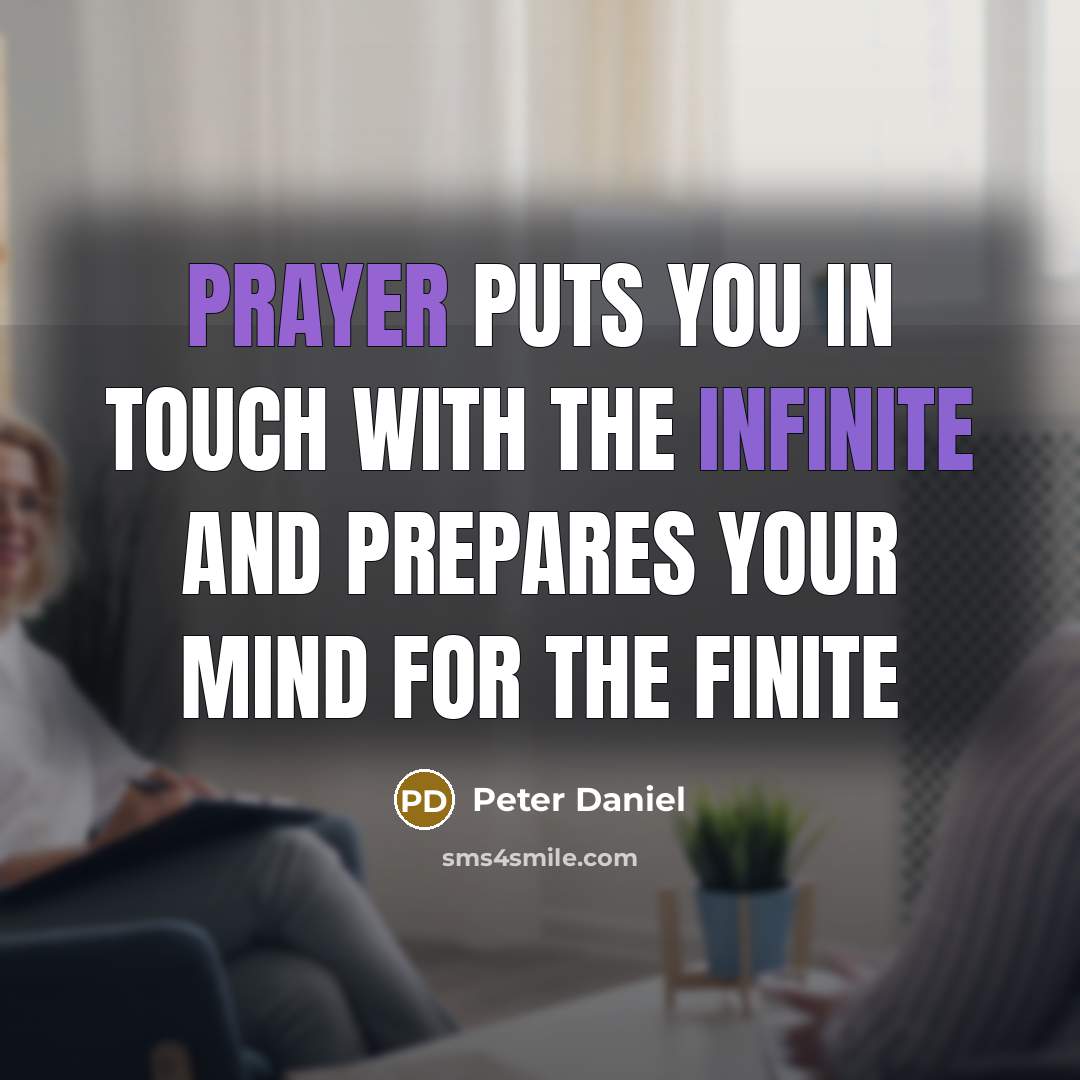 “Prayer puts you in touch with the infinite and prepares your mind for the finite” quote by Peter Daniel
