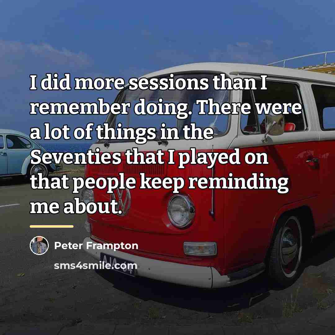“I did more sessions than I remember doing. There were…” quote by Peter Frampton
