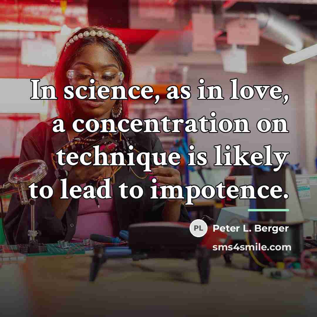 “In science, as in love, a concentration on technique is…” quote by Peter L. Berger