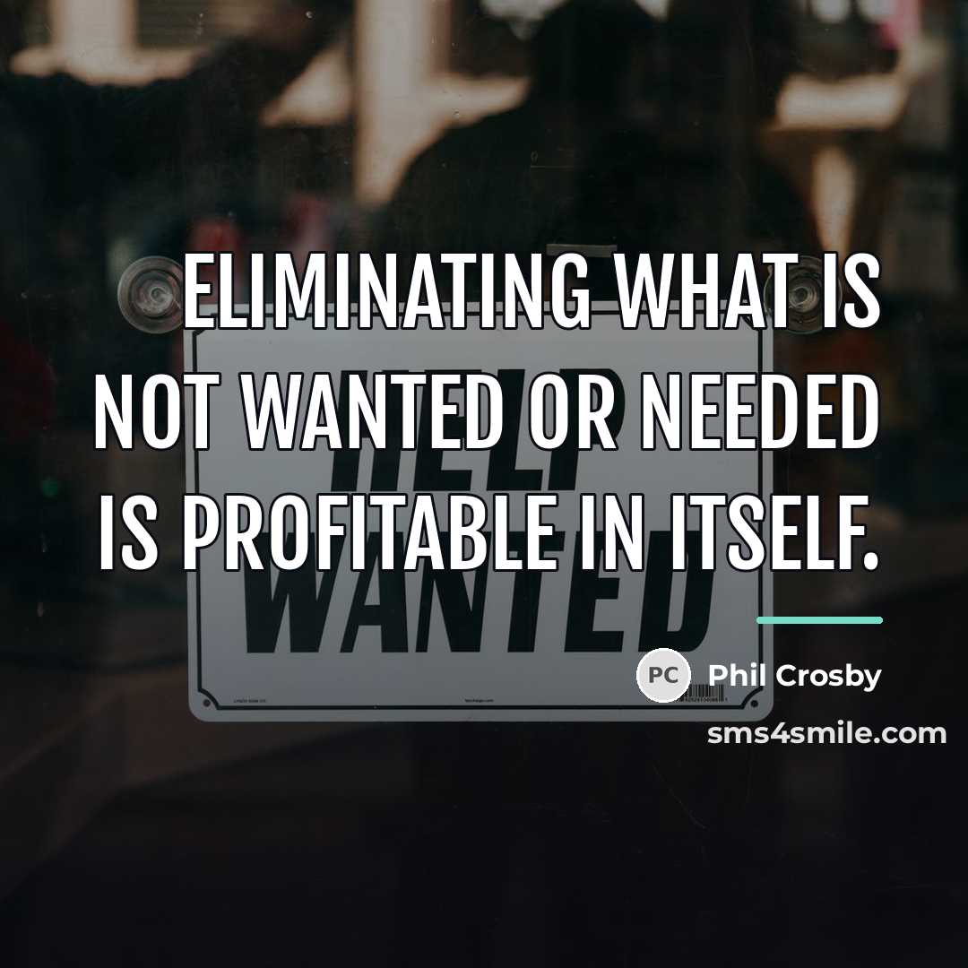 “Eliminating what is not wanted or needed is profitable in…” quote by Phil Crosby