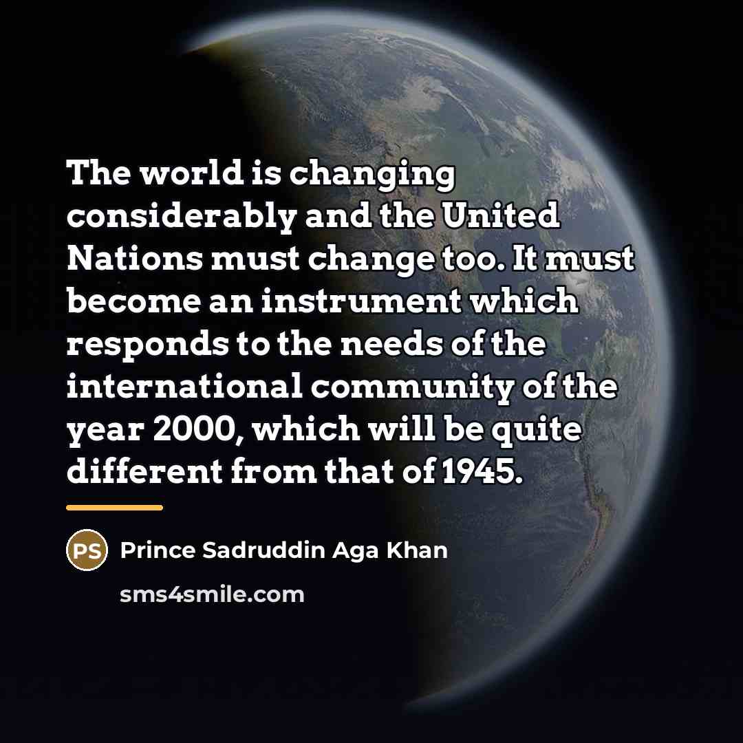 “The world is changing considerably and the United Nations must…” quote by Prince Sadruddin Aga Khan