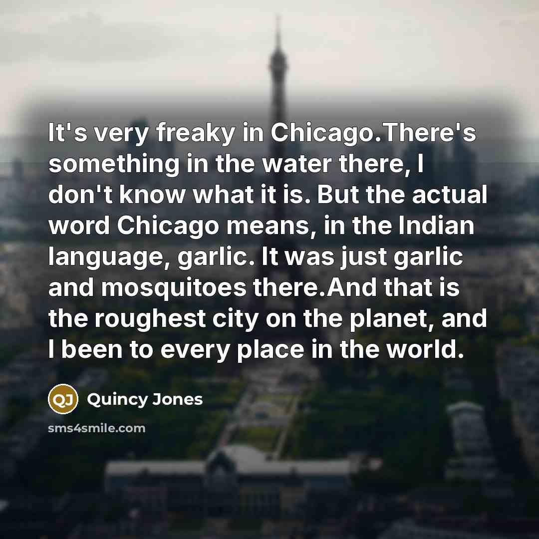 “It's very freaky in Chicago.There's something in the water there,…” quote by Quincy Jones