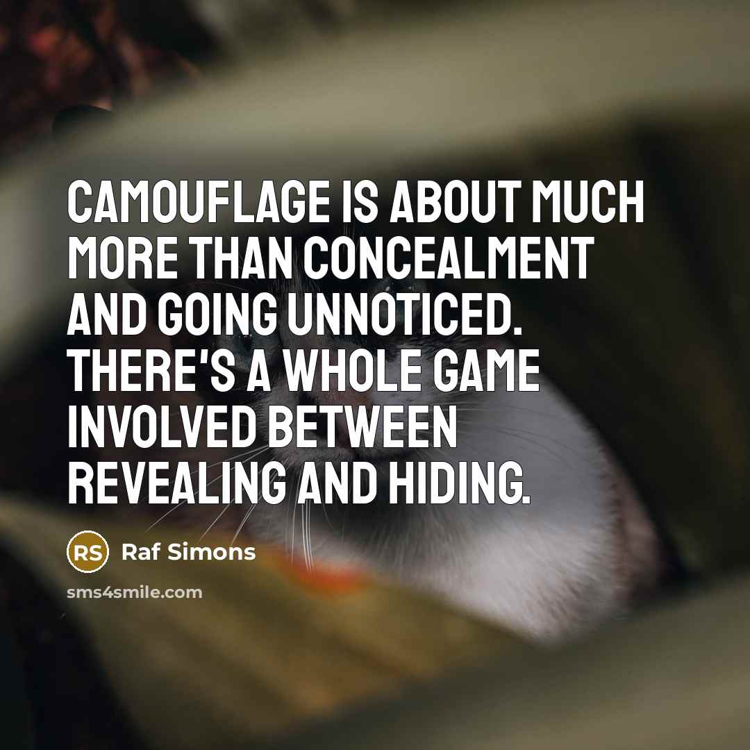 “Camouflage is about much more than concealment and going unnoticed. There's a whole game involved between revealing and hiding.” quote by Raf Simons