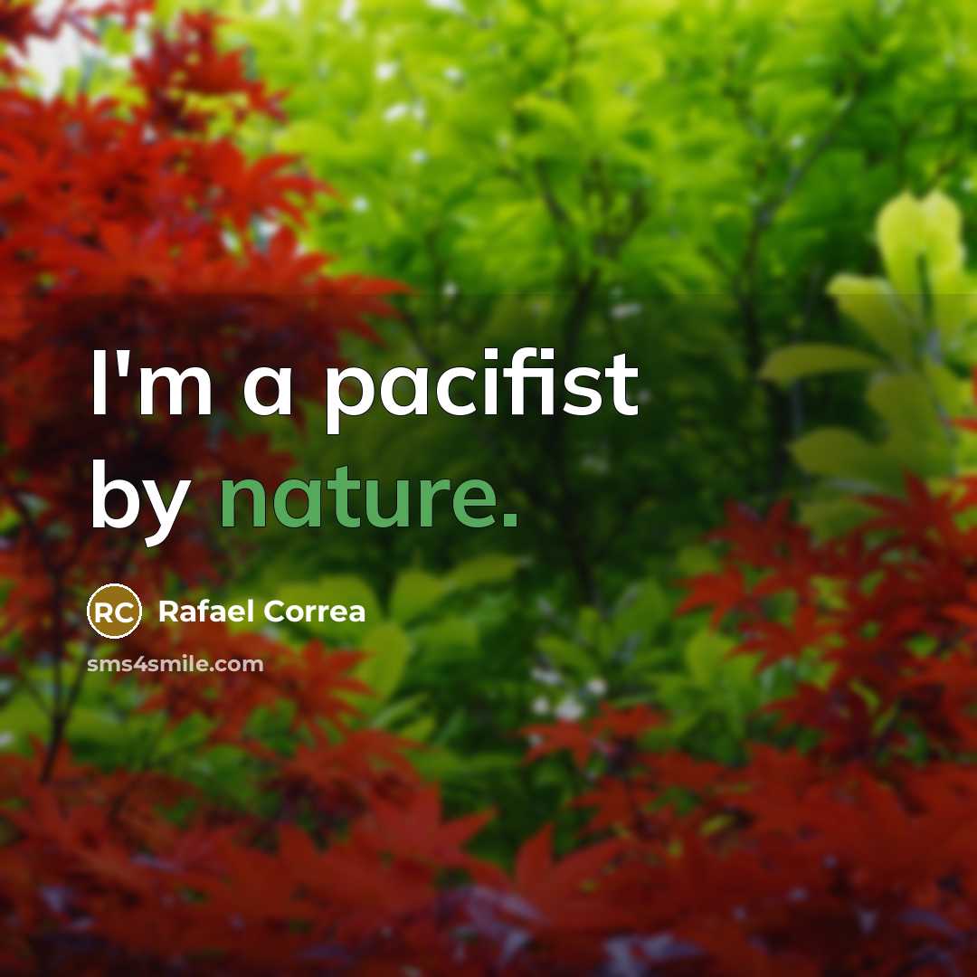 “I'm a pacifist by nature.…” quote by Rafael Correa