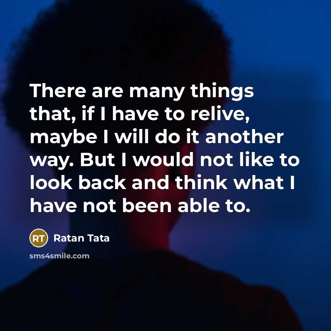 “There are many things that, if I have to relive,…” quote by Ratan Tata