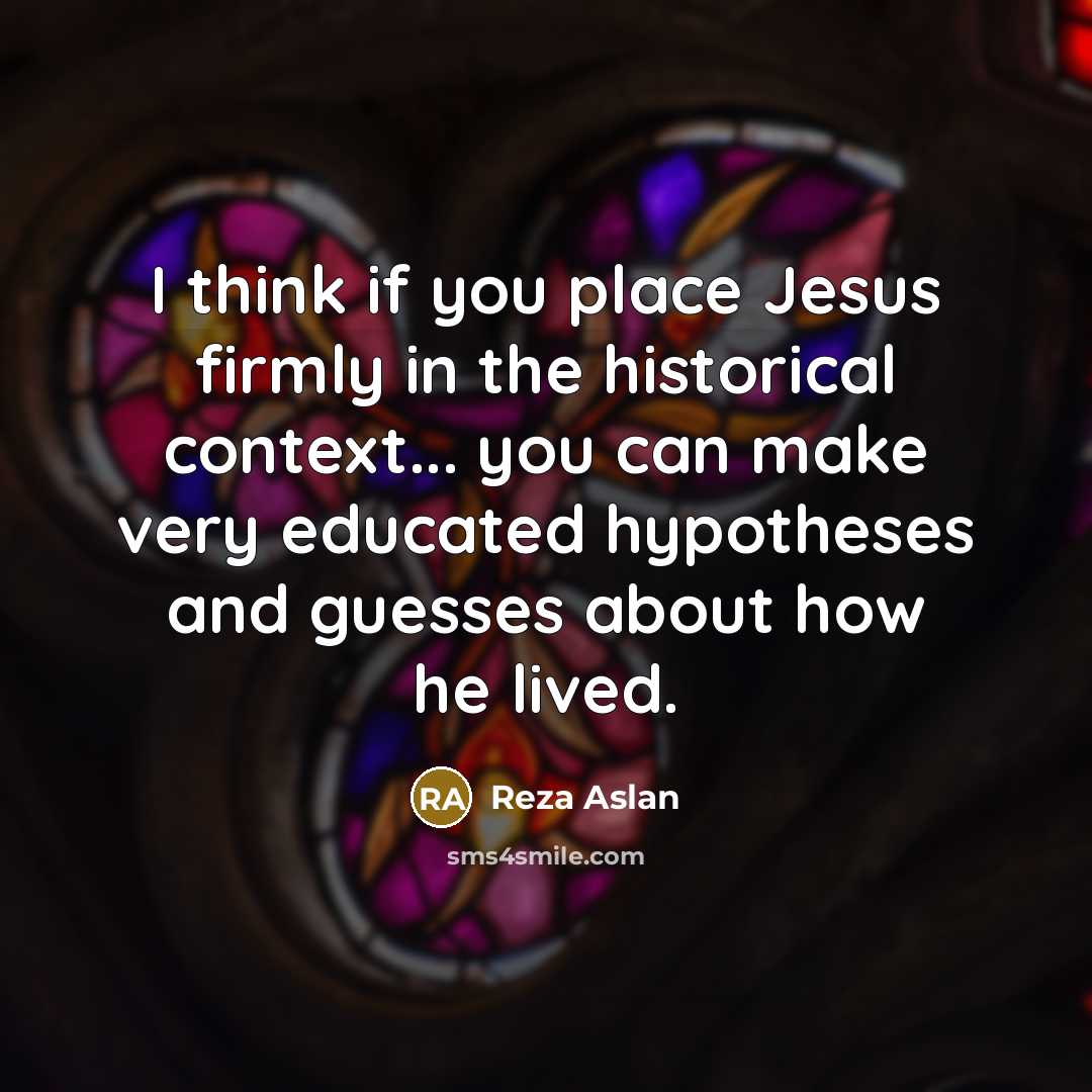 “I think if you place Jesus firmly in the historical…” quote by Reza Aslan