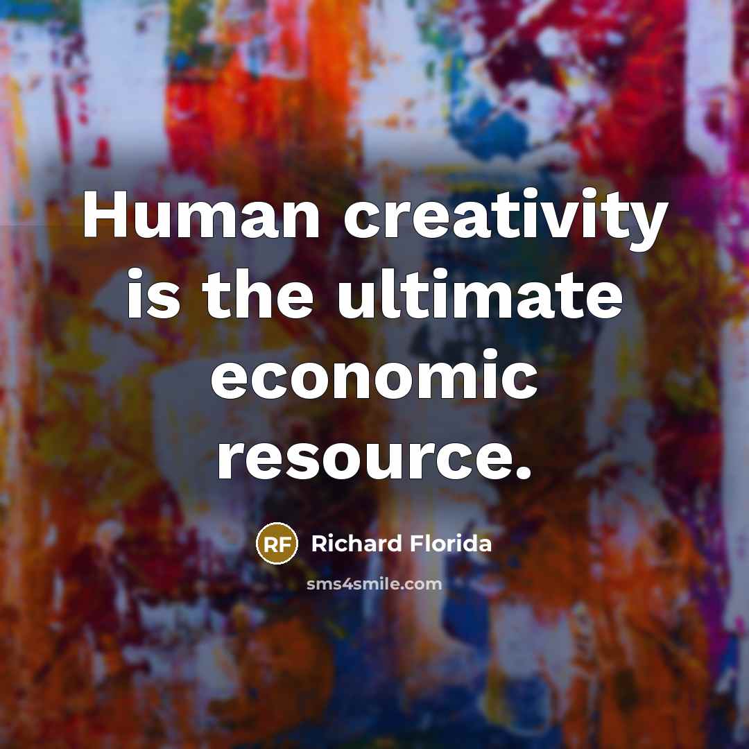 “Human creativity is the ultimate economic resource.…” quote by Richard Florida