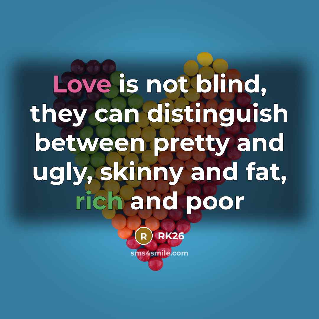 “Love is not blind, they can distinguish between pretty and…” quote by RK26