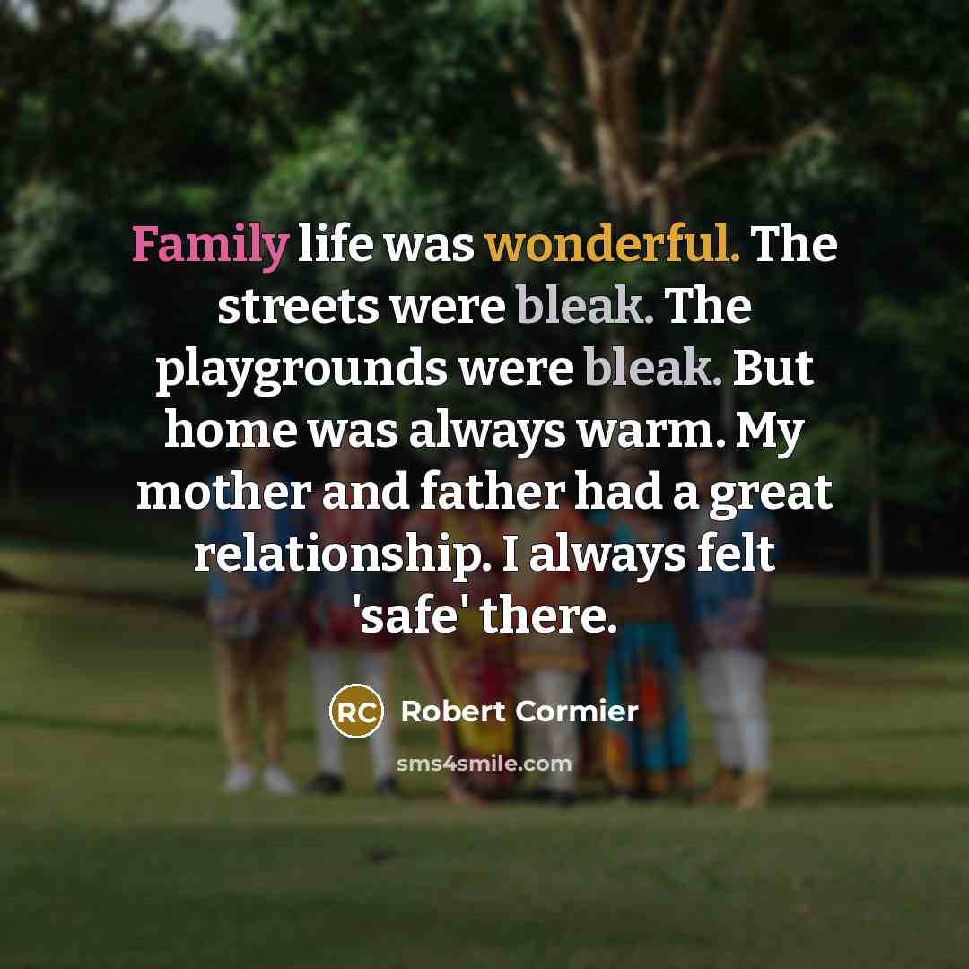 “Family life was wonderful. The streets were bleak. The playgrounds…” quote by Robert Cormier