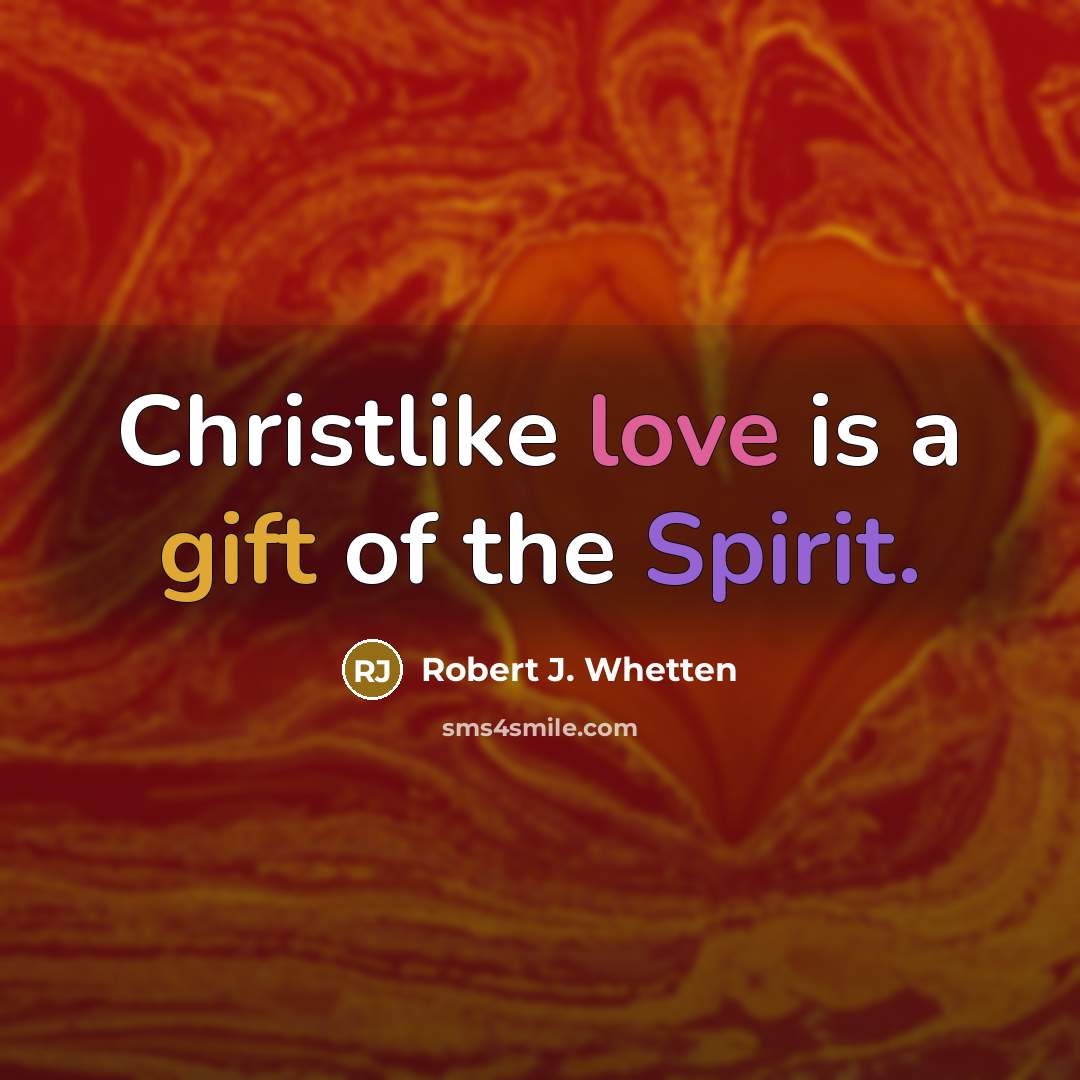 “Christlike love is a gift of the Spirit.” quote by Robert J. Whetten