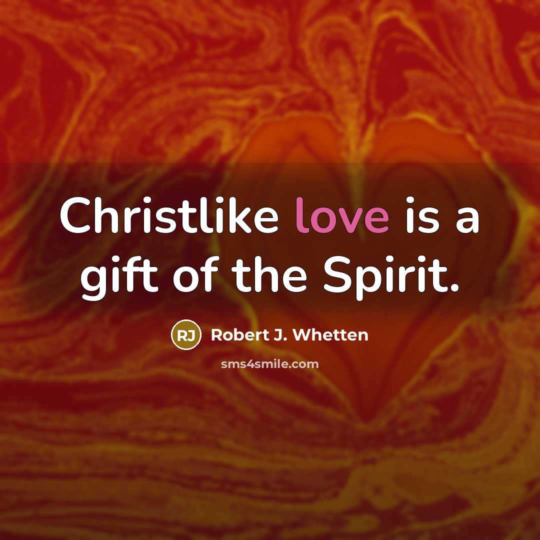“Christlike love is a gift of the Spirit.…” quote by Robert J. Whetten