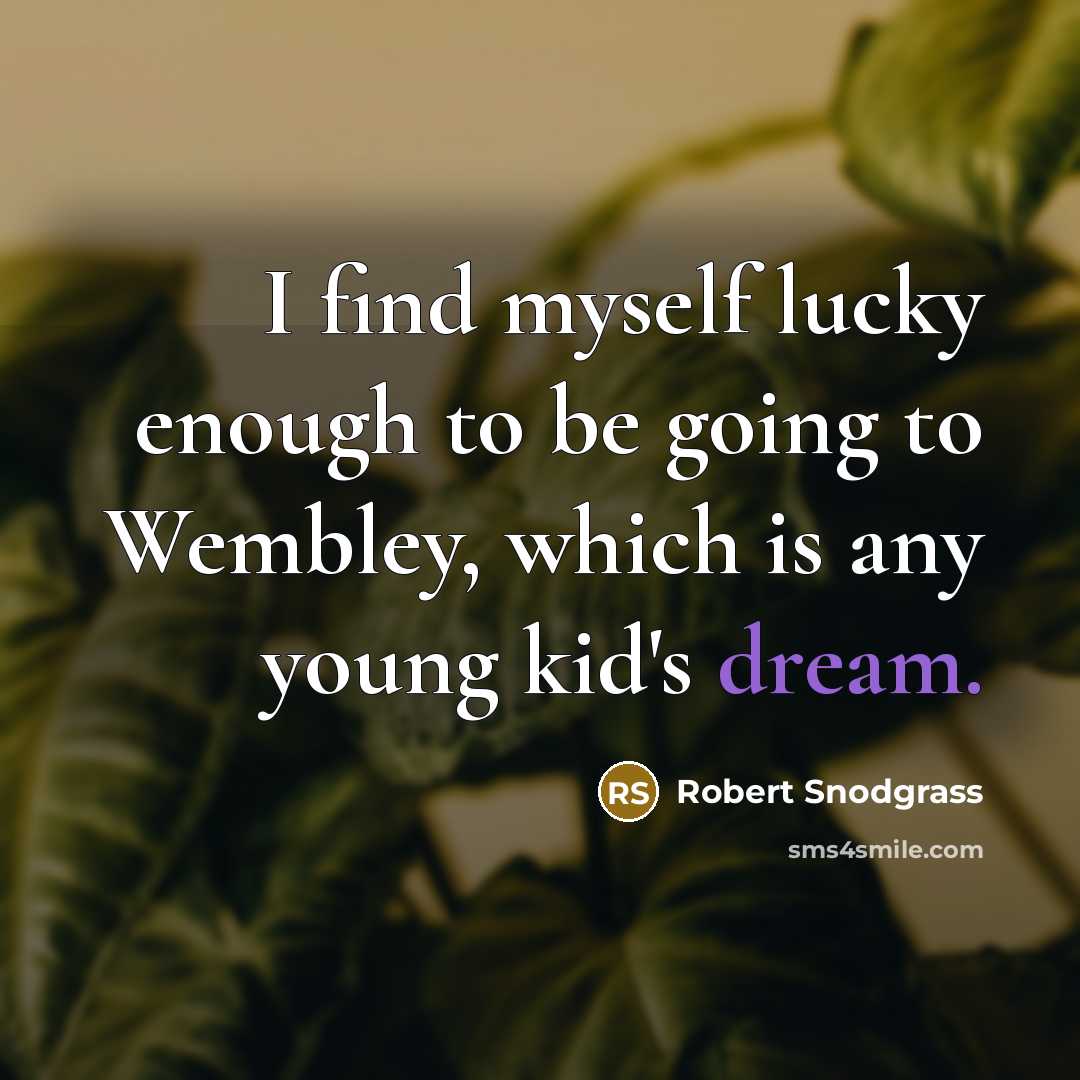 “I find myself lucky enough to be going to Wembley,…” quote by Robert Snodgrass