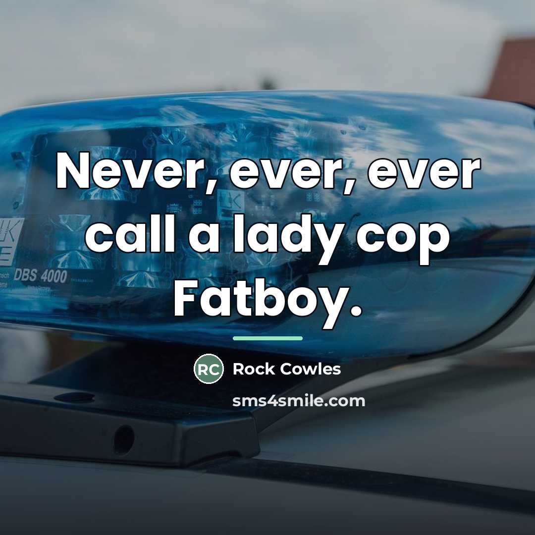 “Never, ever, ever call a lady cop Fatboy.…” quote by Rock Cowles