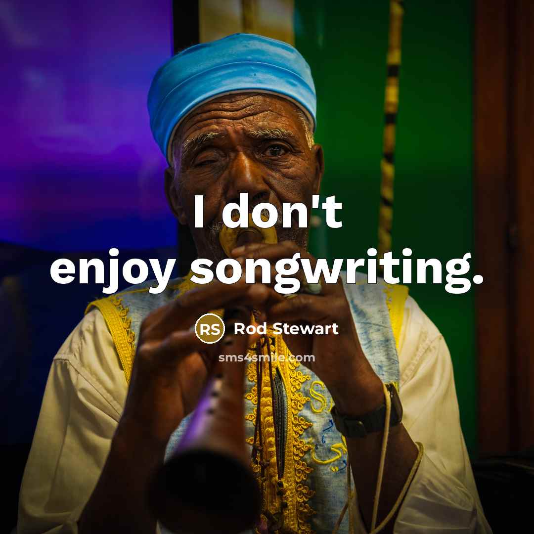 “I don't enjoy songwriting.…” quote by Rod Stewart