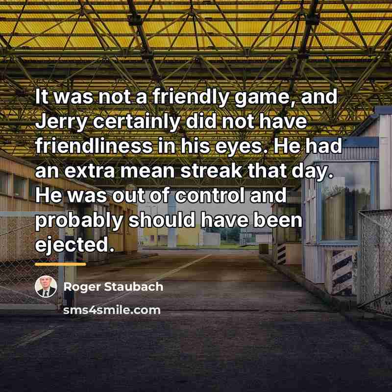 “It was not a friendly game, and Jerry certainly did…” quote by Roger Staubach