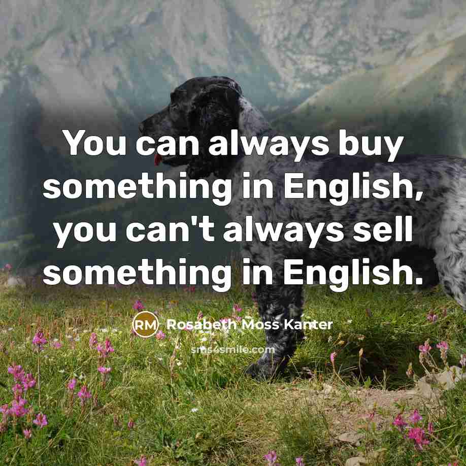 “You can always buy something in English, you can't always…” quote by Rosabeth Moss Kanter