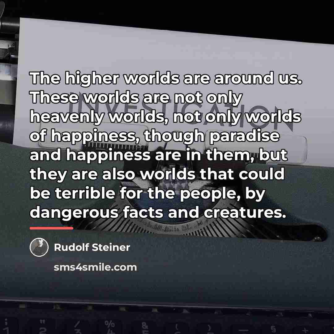“The higher worlds are around us. These worlds are not…” quote by Rudolf Steiner