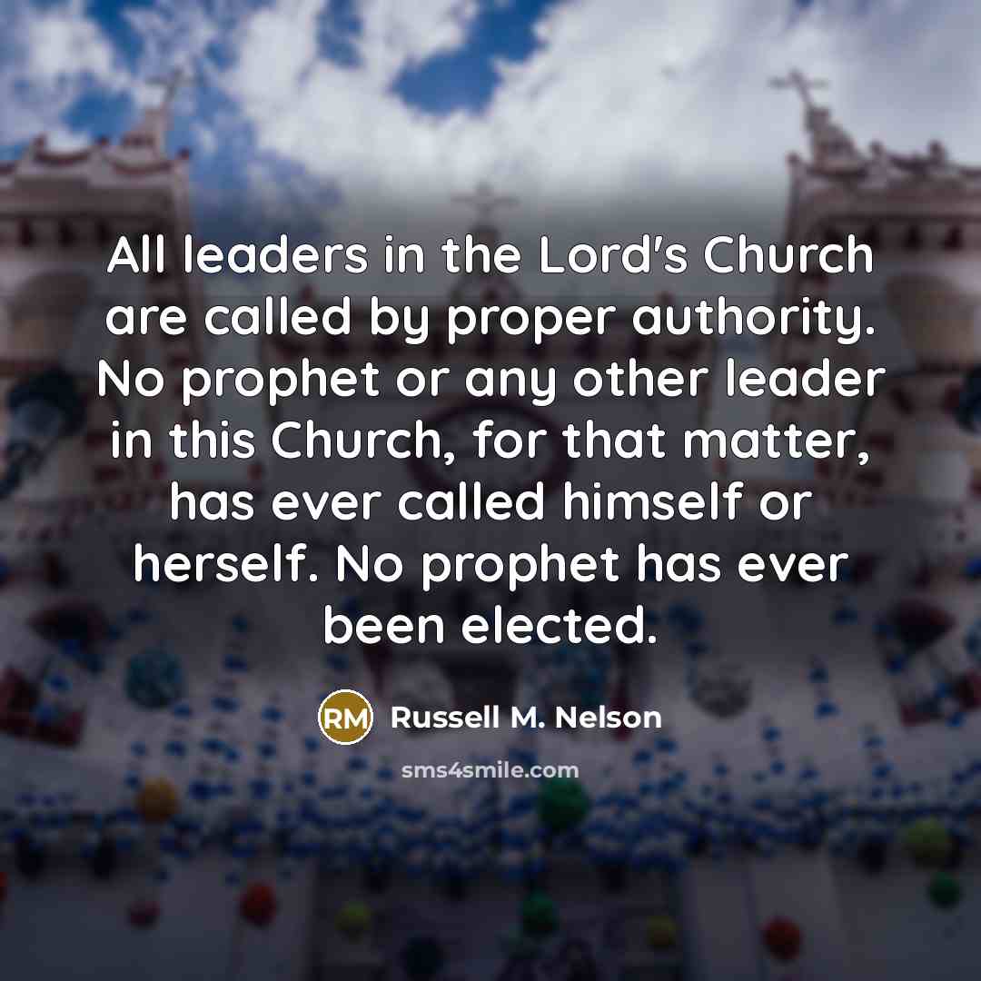 “All leaders in the Lord's Church are called by proper…” quote by Russell M. Nelson