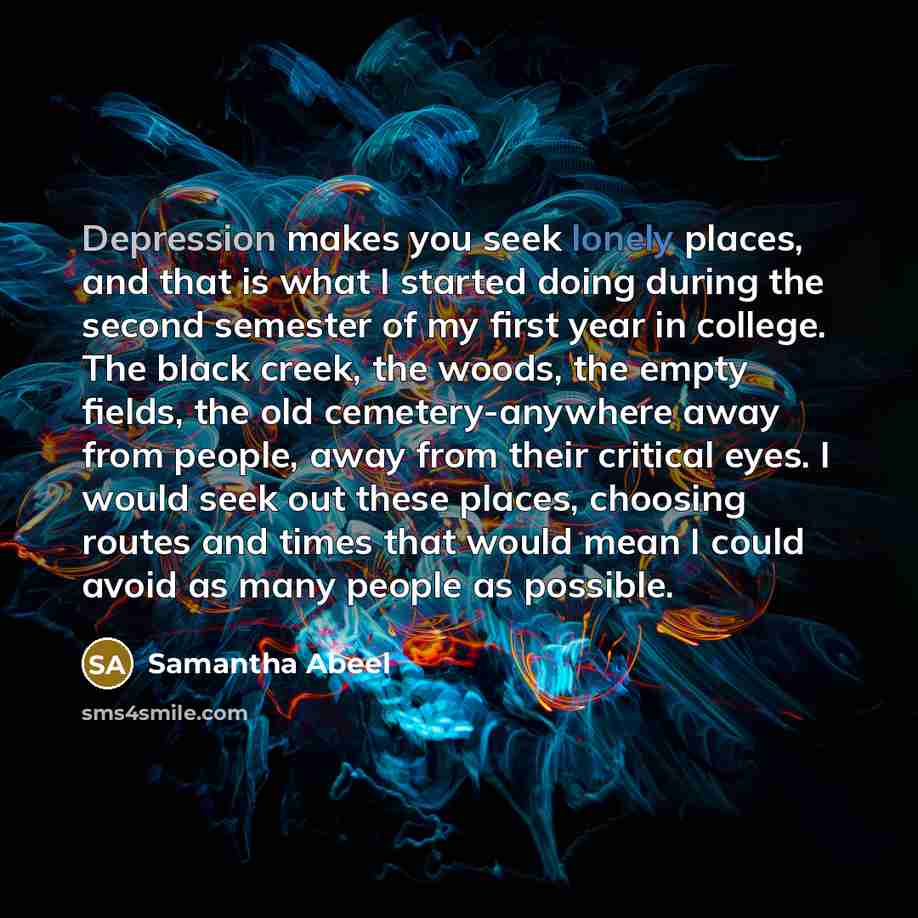“Depression makes you seek lonely places, and that is what…” quote by Samantha Abeel