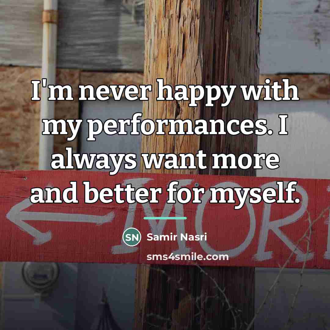 “I'm never happy with my performances. I always want more…” quote by Samir Nasri