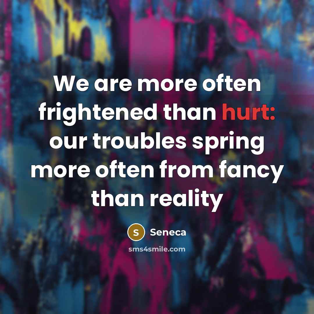 “We are more often frightened than hurt: our troubles spring…” quote by Seneca