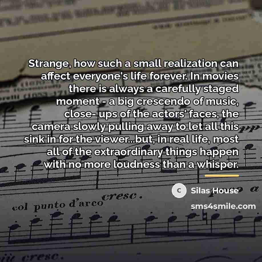 “Strange, how such a small realization can affect everyone's life…” quote by Silas House