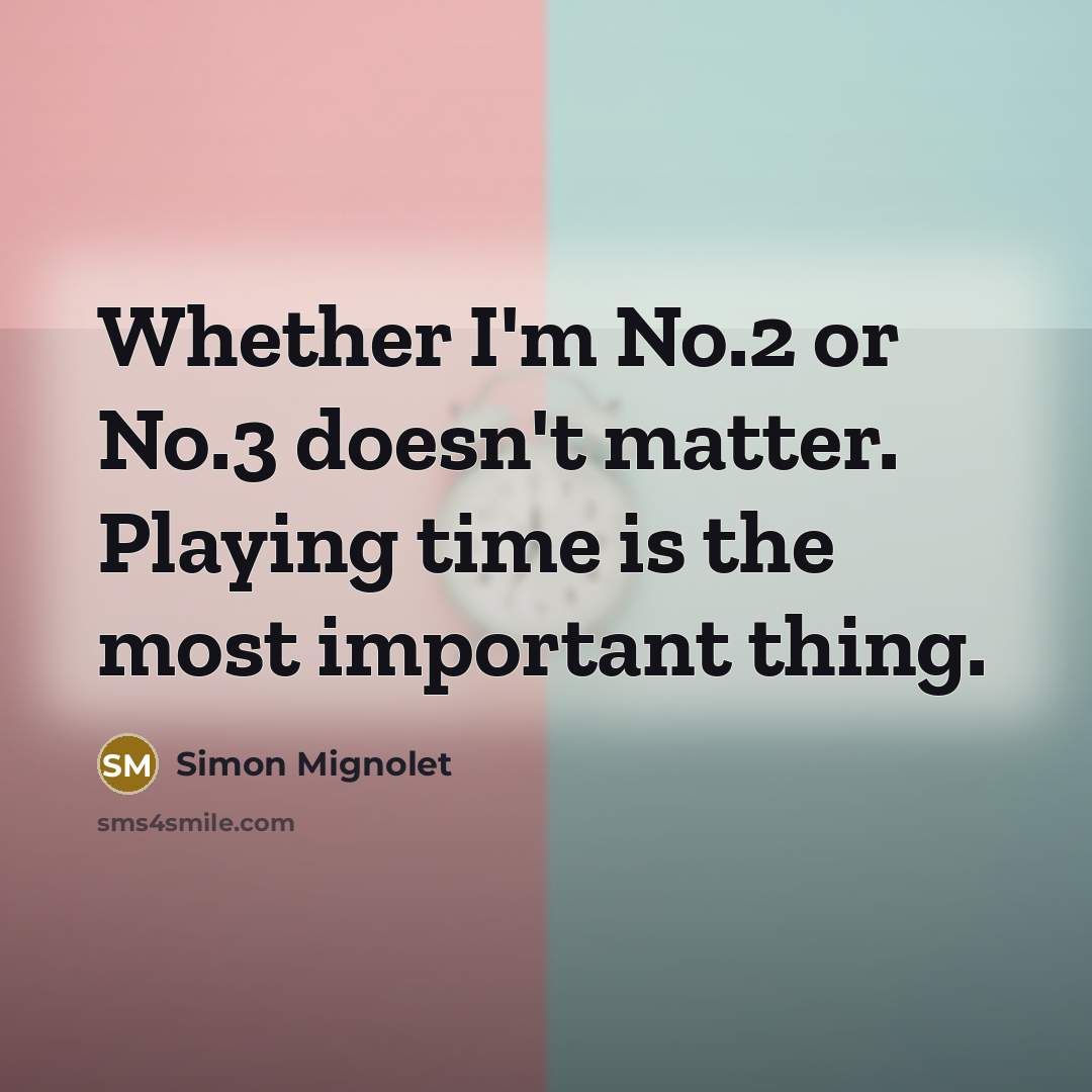 “Whether I'm No.2 or No.3 doesn't matter. Playing time is…” quote by Simon Mignolet