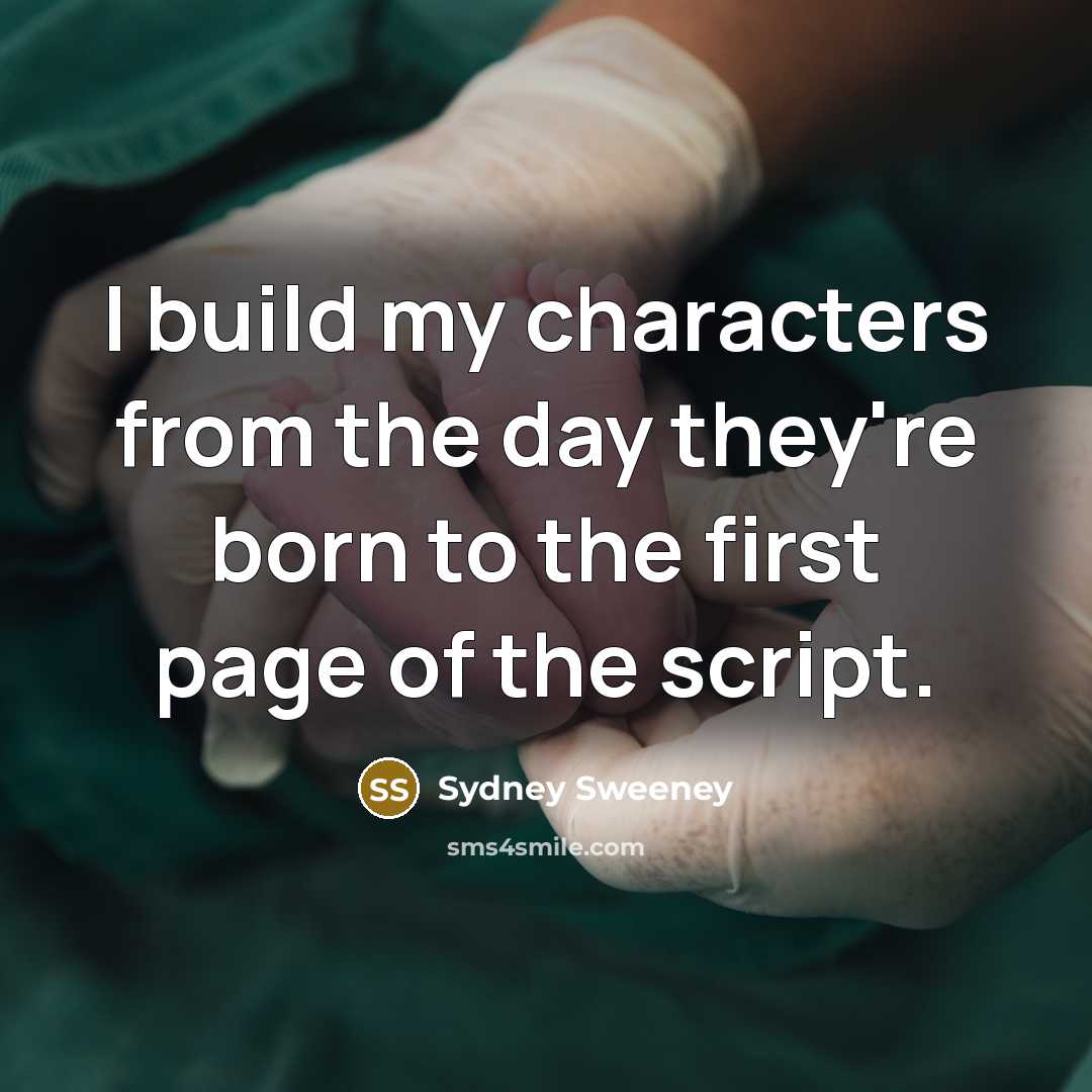 “I build my characters from the day they're born to…” quote by Sydney Sweeney